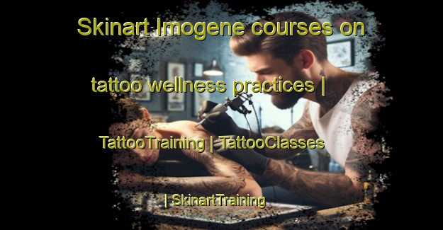 Skinart Imogene courses on tattoo wellness practices | TattooTraining | TattooClasses | SkinartTraining-United States